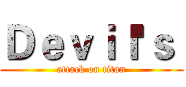 Ｄｅｖｉｌ'ｓ  (attack on titan)