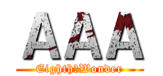 ＡＡＡ (Eighth　Wonder)