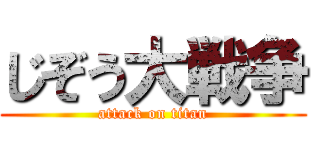 じぞう大戦争 (attack on titan)