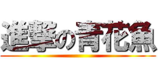 進撃の青花魚 ()