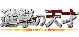 進撃の天才 (attack on baka)