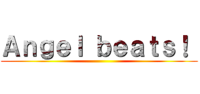 Ａｎｇｅｌ ｂｅａｔｓ！  ()
