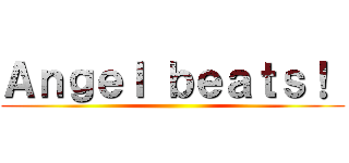 Ａｎｇｅｌ ｂｅａｔｓ！  ()