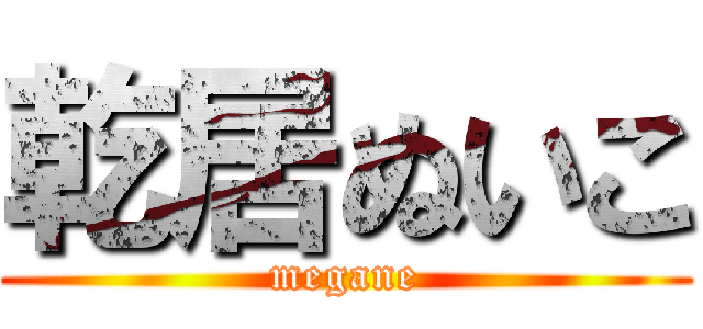 乾居ぬいこ (megane)