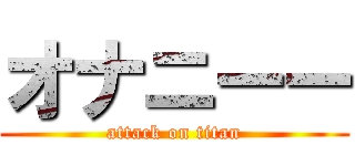 オナニーー (attack on titan)