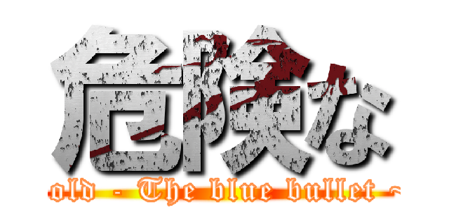 危険な (Cold - The blue bullet ~)