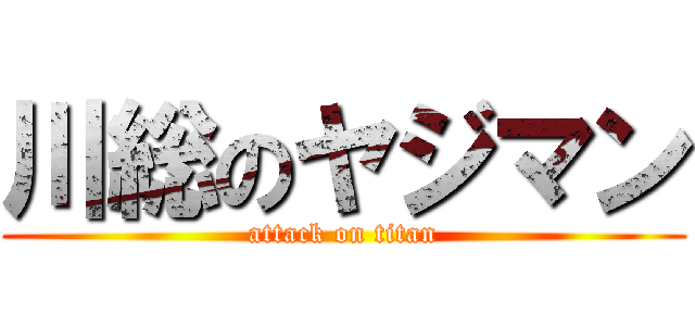 川総のヤジマン (attack on titan)