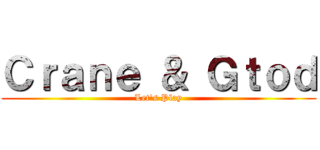 Ｃｒａｎｅ ＆ Ｇｔｏｄ (Let's Play)