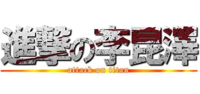 進撃の李昆澤 (attack on titan)