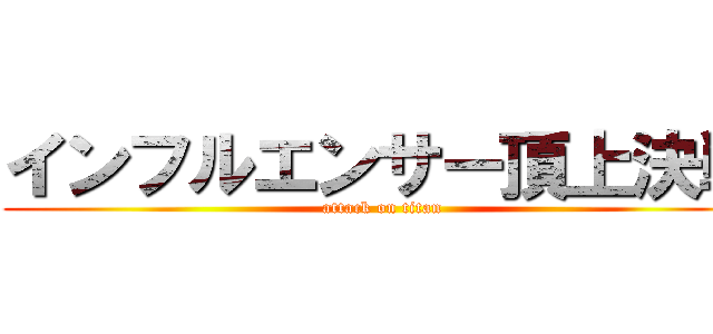 インフルエンサー頂上決戦 (attack on titan)