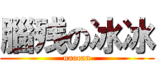 腦残の冰冰 (naocan)