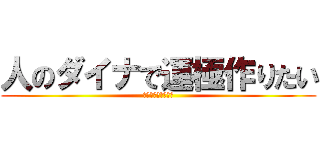 人のダイナで運極作りたい (だから連れて行って)