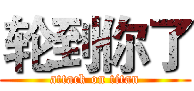 轮到你了 (attack on titan)