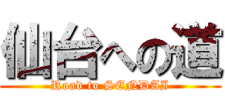 仙台への道 (Road to SENDAI)