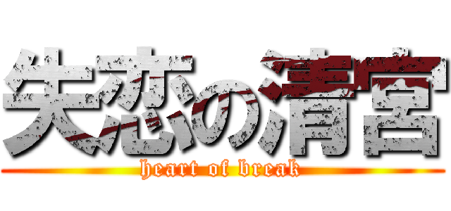 失恋の清宮 (heart of break)