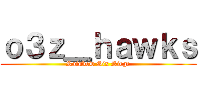 ｏ３ｚ＿ｈａｗｋｓ (Rainbow Six Siege)