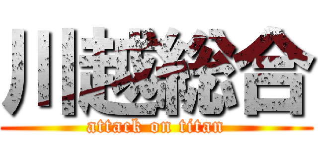 川越総合 (attack on titan)