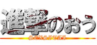 進撃のおう (SEXSITAI)