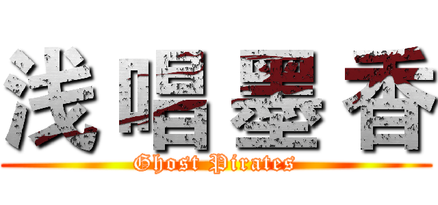 浅 唱 墨 香 (Ghost Pirates)