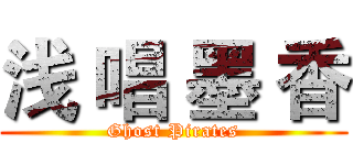 浅 唱 墨 香 (Ghost Pirates)