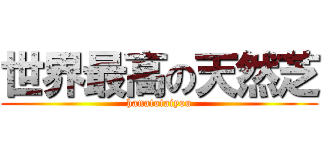 世界最高の天然芝 (hanatotaiyou)