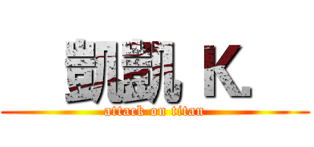     凱凱 Ｋ．  (attack on titan)