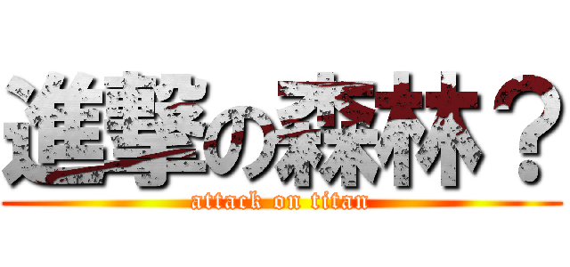 進撃の森林？ (attack on titan)