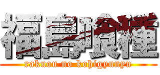 福島喰種 (rakuou no kohigyunyu)