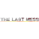 ＴＨＥ ＬＡＳＴ ＭＥＳＳＡＧＥ ()