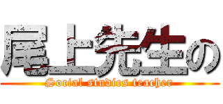 尾上先生の (Social studies teacher)