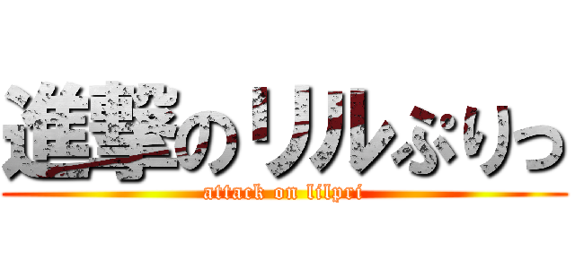 進撃のリルぷりっ (attack on lilpri)