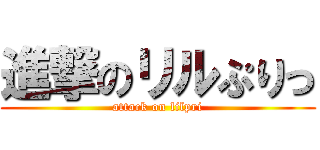 進撃のリルぷりっ (attack on lilpri)