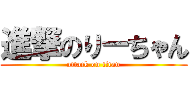 進撃のりーちゃん (attack on titan)