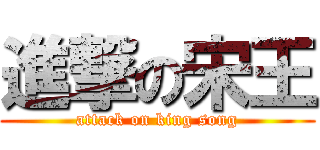 進撃の宋王 (attack on king song)