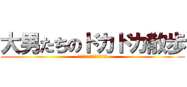 大男たちのドカドカ散歩 (デカさ還元!人助けバラエティ)