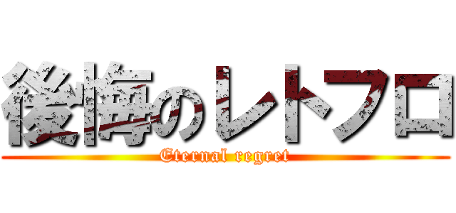 後悔のレトフロ (Eternal regret)