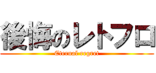 後悔のレトフロ (Eternal regret)