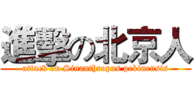 進擊の北京人 (attack on Sinanthropus pekinensis)