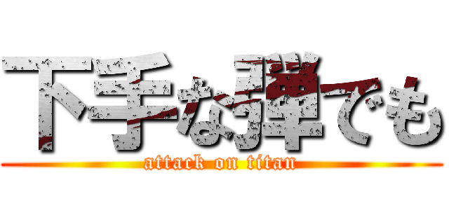 下手な弾でも (attack on titan)