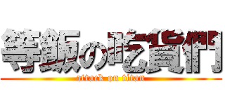 等飯の吃貨們 (attack on titan)