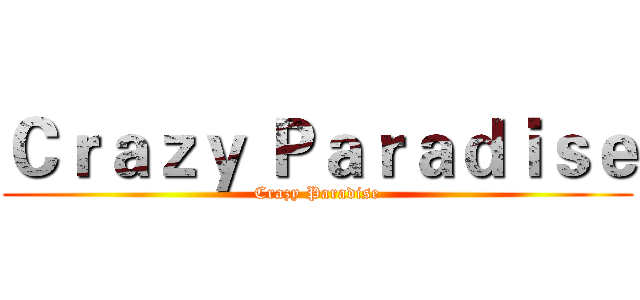 Ｃｒａｚｙ Ｐａｒａｄｉｓｅ (Crazy Paradise)