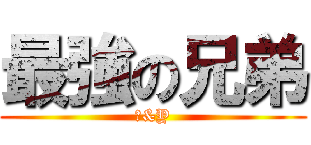 最強の兄弟 (Ｋ&Y)