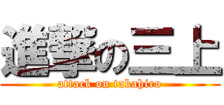 進撃の三上 (attack on takahiro)