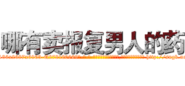 哪有卖报复男人的药 (哪有卖报复男人的药【电-186x2687x6963-Q278180069元-吉-药-业】我们做的是长期生意,靠的是老客户长期支持 http://sngk.net/fIySw4
)