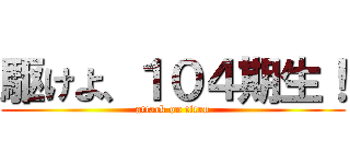 駆けよ、１０４期生！ (attack on titan)