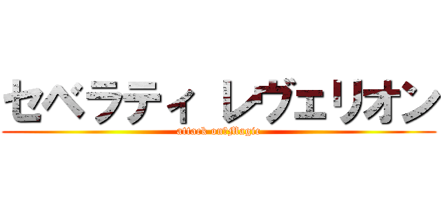 セベラティ レヴェリオン (attack on　Magic)