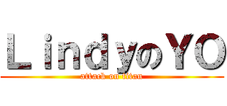 ＬｉｎｄｙのＹＯ (attack on titan)