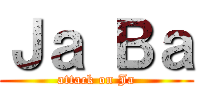 Ｊａ Ｂａ (attack on Ja)