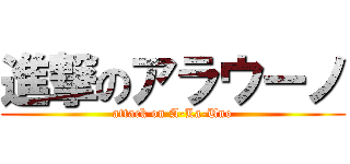 進撃のアラウーノ (attack on A-La-Uno)