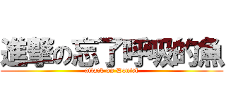 進撃の忘了呼吸的魚 (attack on Daniel)